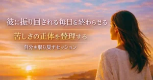 彼に振り回される毎日を終わらせる自分を取り戻すセッション